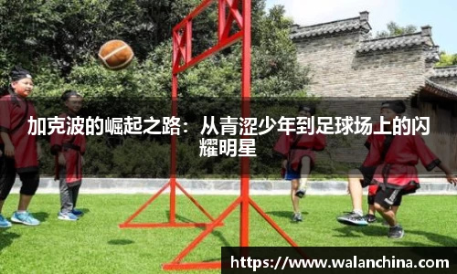 加克波的崛起之路：从青涩少年到足球场上的闪耀明星