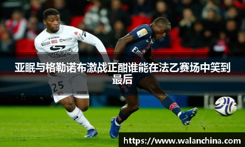 亚眠与格勒诺布激战正酣谁能在法乙赛场中笑到最后