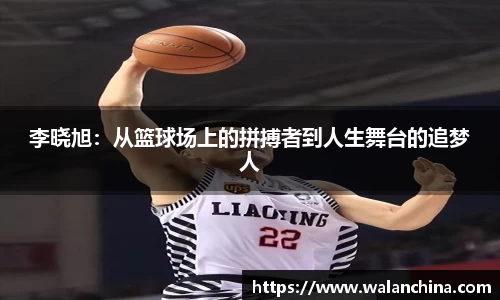 李晓旭：从篮球场上的拼搏者到人生舞台的追梦人