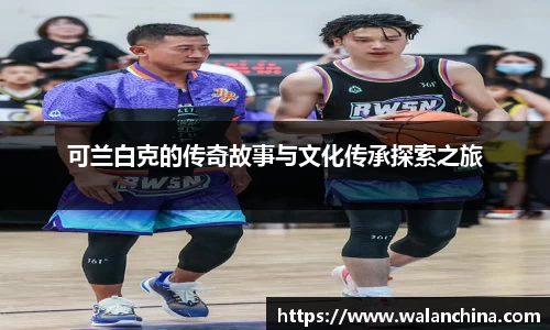 可兰白克的传奇故事与文化传承探索之旅