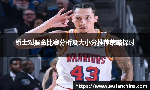 爵士对掘金比赛分析及大小分推荐策略探讨